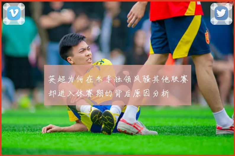英超为何在冬季独领风骚其他联赛却进入休赛期的背后原因分析
